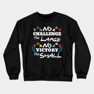 Inspirational Autism Shirt No Challenge Too Large No Victory Too Small Crewneck Sweatshirt